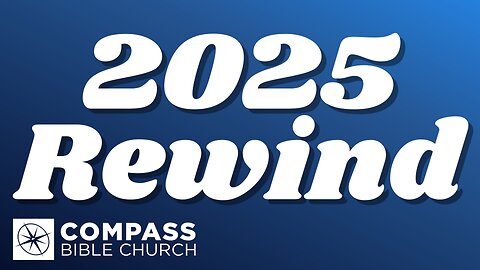2025 Rewind | Compass Bible Church