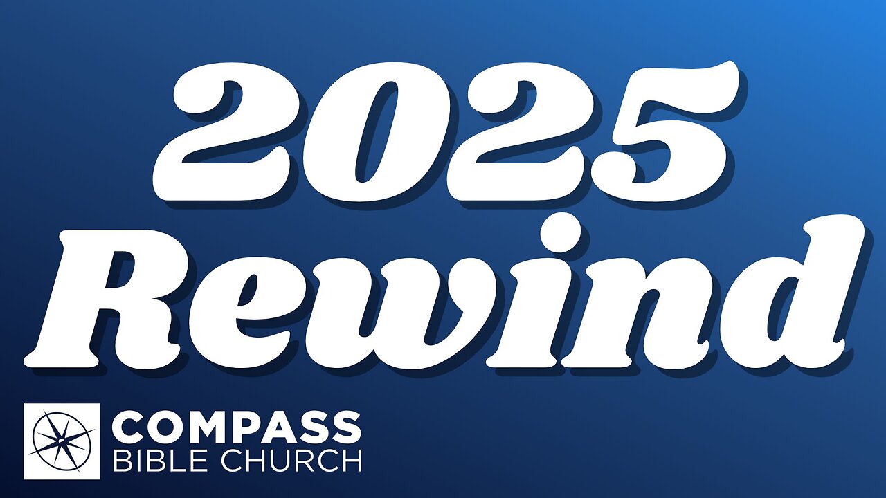 2025 Rewind | Compass Bible Church