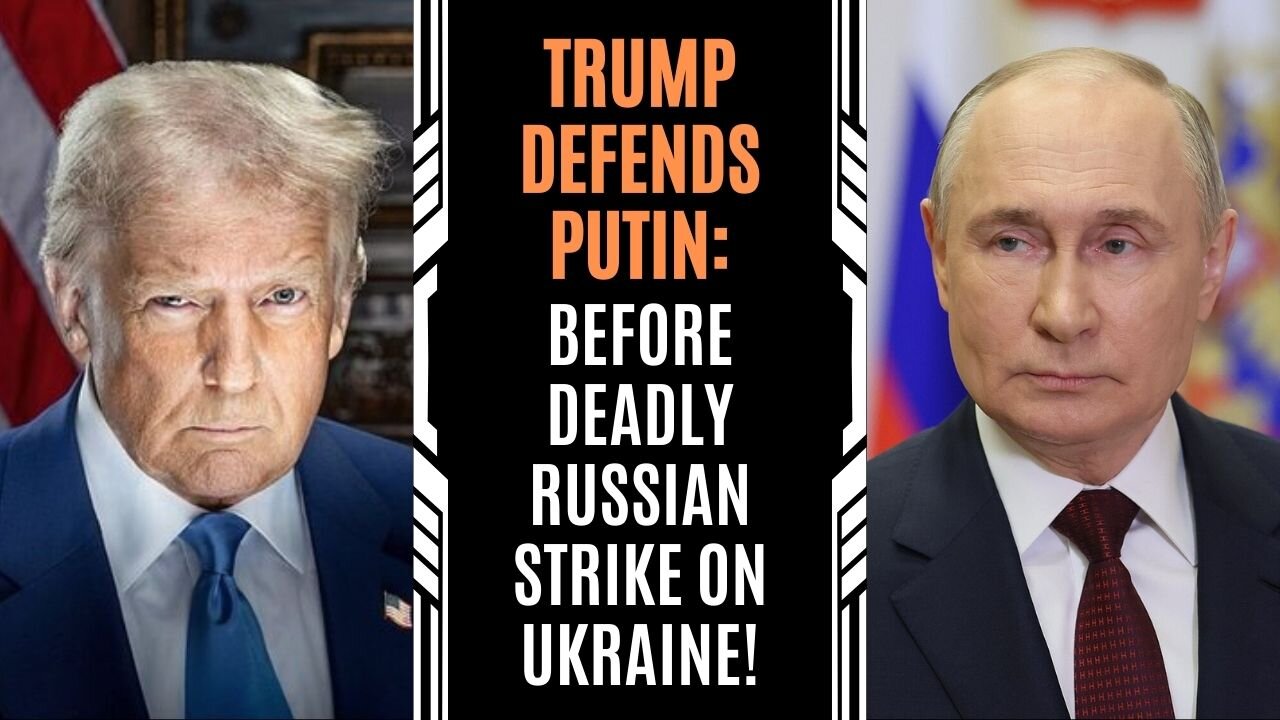 Trump Defends Putin Before Deadly Russian Strike on Ukraine!