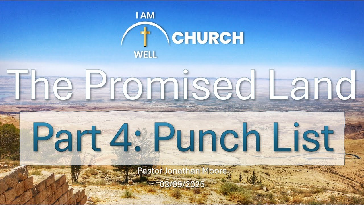 I AM WELL Church Sermon #90 "The Promised Land Part 4: Punch List" 03/09/2025