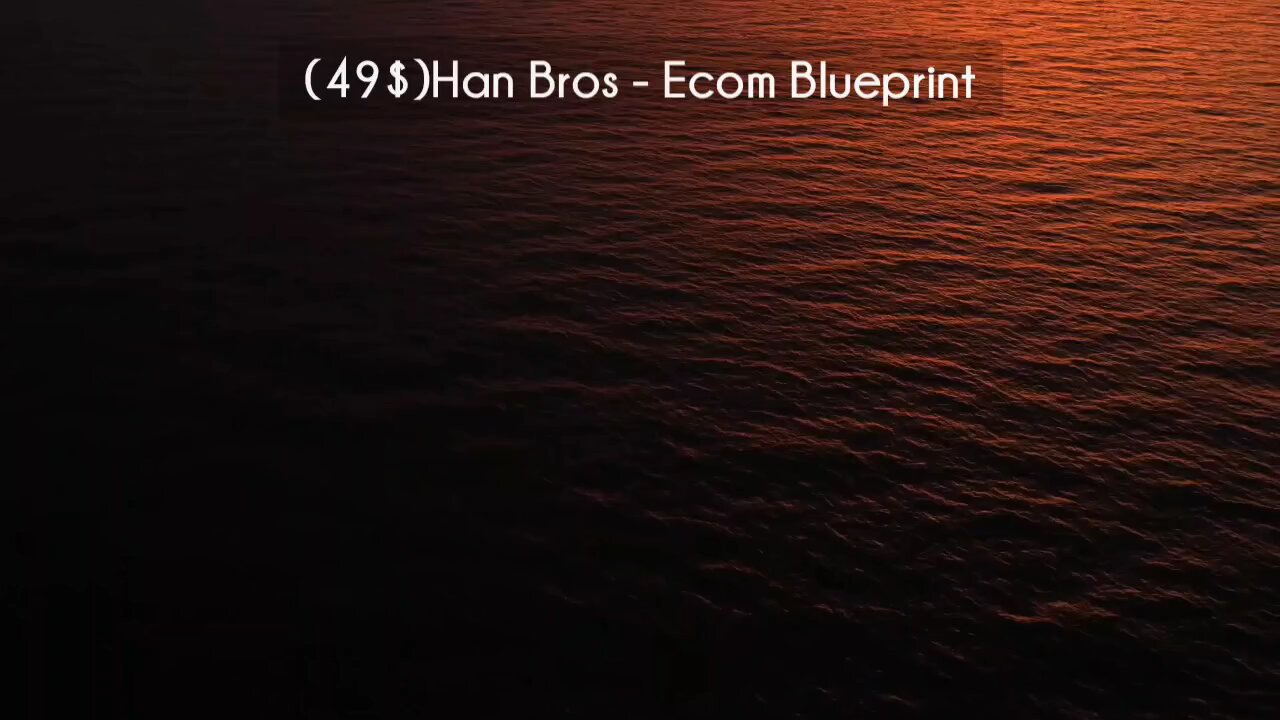 (courseslibrary.com)(49$)Han Bros - Ecom Blueprint Course download