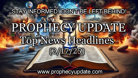 Prophecy Update Top News Headlines - (2/17/25)