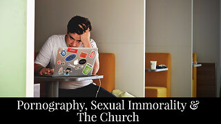 Pornography, Sexual Immorality & The Church