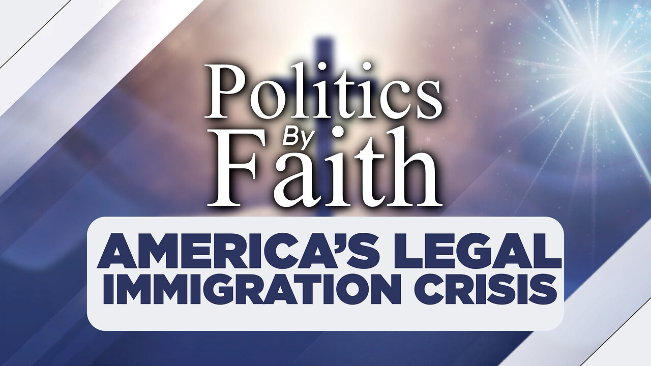 Politics By Faith: America's Legal Immigration Crisis