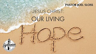 Jesus Christ: Our Living Hope - Pastor Joel Sloss