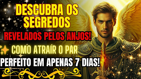 Mensagem Dos Anjos: Os Anjos Revelam: Como Atrair Seu Par Perfeito em 7 Dias!