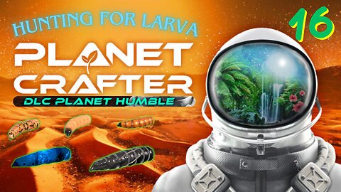 Hunting for Larva - Planet Crafter/Planet Humble - Episode 16