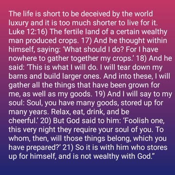 The life is short to be deceived by the world luxury and it is too much shorter to live for it.