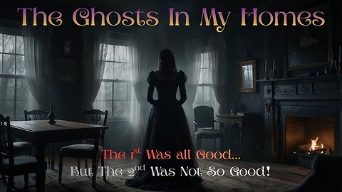 The Ghosts In My Homes - 1st Was All Good! But The 2nd Was Not So Good!