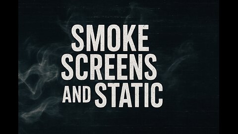 Smoke Screens and Static