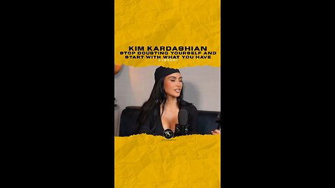 @kimkardashian Stop doubting yourself and start with what you have