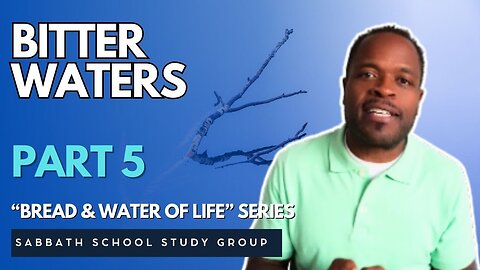 Bitter Waters in Exodus 15 - Part 5 of "Bread & Water of Life" Sabbath School Study Group