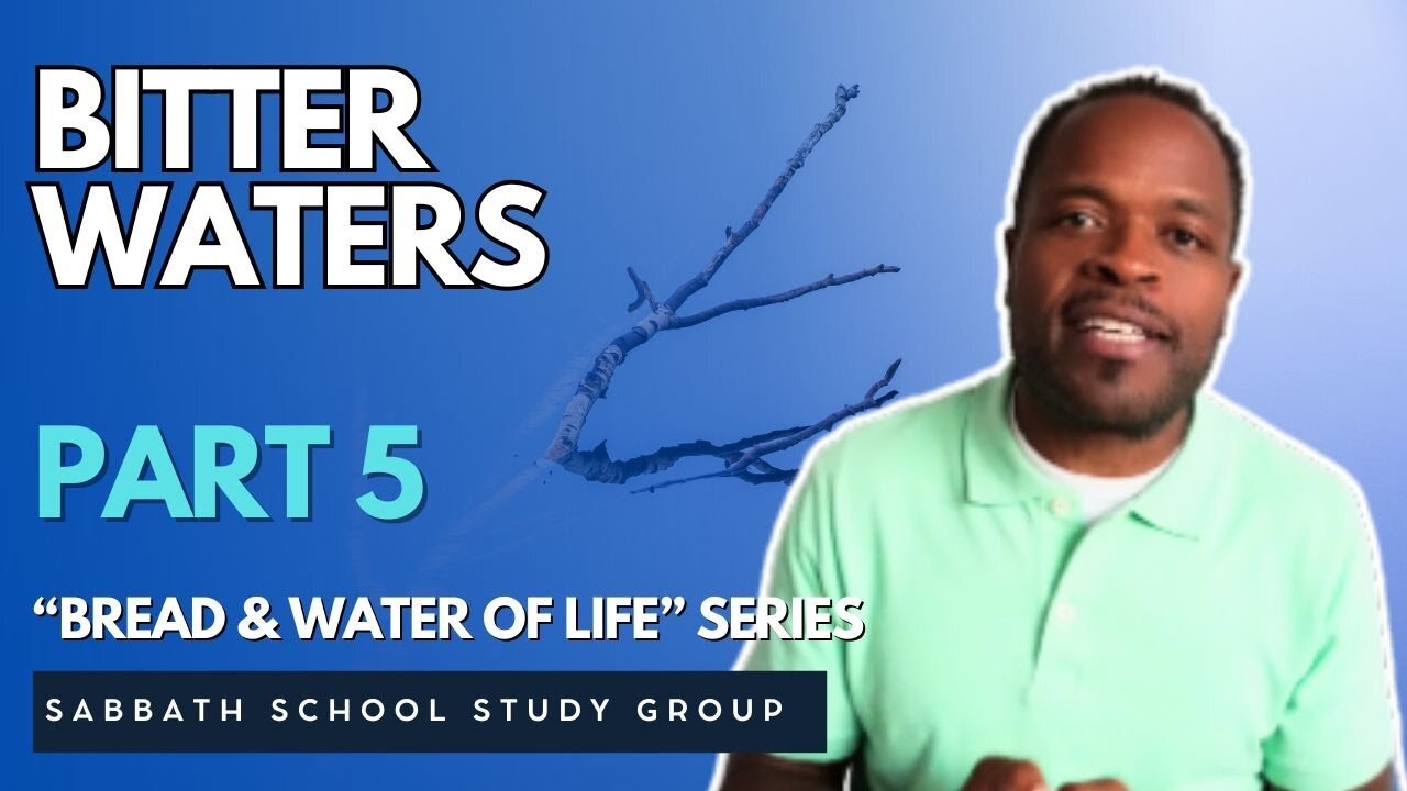 Bitter Waters in Exodus 15 - Part 5 of "Bread & Water of Life" Sabbath School Study Group