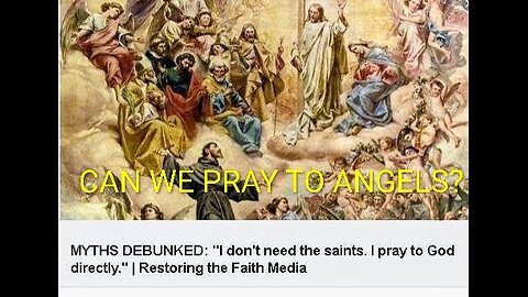 CAN WE PRAY TO ANGELS? REFUTING PROTESTANT BIAS AGAINST INTERCESSION OF SAINTS #TRUTH #JESUS #CHRIST