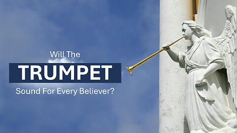 Will The Trumpet Sound For Every Believer?