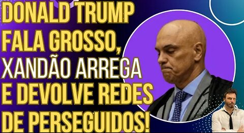 EFEITO TRUMP: Xandão arrega, devolve redes do Monark e outros perseguidos após pressão dos EUA!