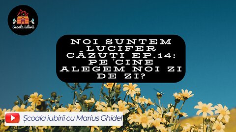 Noi suntem Lucifer Ep.14: Pe cine alegem noi zi de zi? - Scoala Iubirii Divine - Marius Ghidel