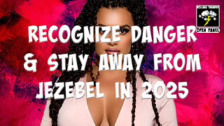 NEW RULES FOR MEN: Recognize Danger & Stay Away from JEZEBEL in 2025 (Open Panel)