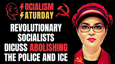 SOCIALISM SATURDAY: Revolutionary Socialists Discuss Abolishing The Police & ICE