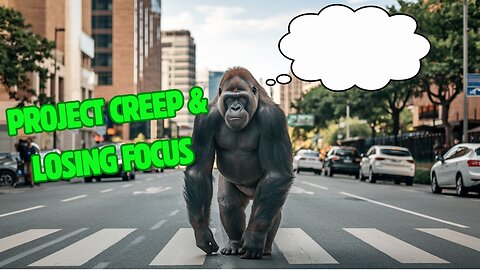 Project Creep & Losing Focus