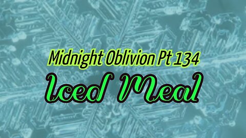 Midnight Oblivion Pt 134: Iced Meal