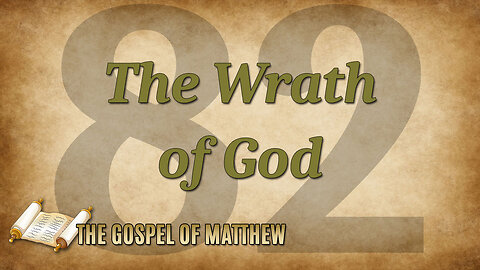 THE GOSPEL OF MATTHEW Part 82: The Wrath of God