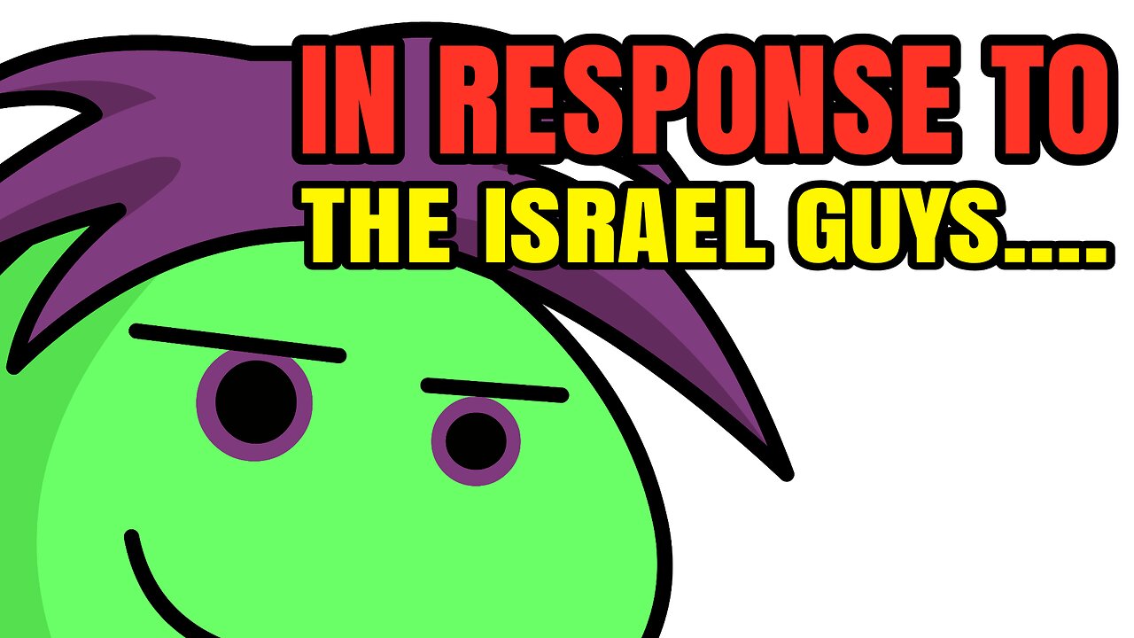 IN RESPONSE TO THE ISRAEL GUYS....