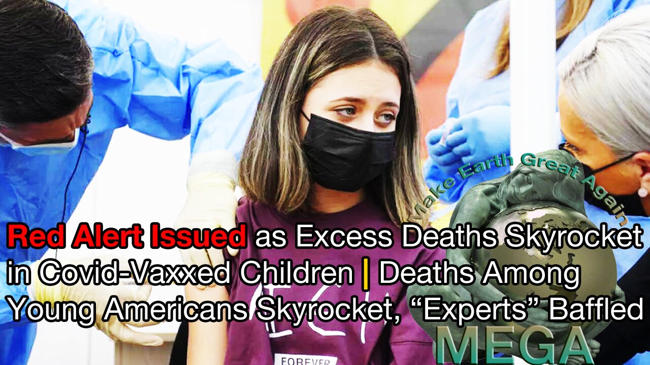 Red Alert Issued as Excess Deaths Skyrocket in Covid-Vaxxed Children | Deaths Among Young Americans Skyrocket, "Experts" Baffled | Document linked in the description box BELOW the video