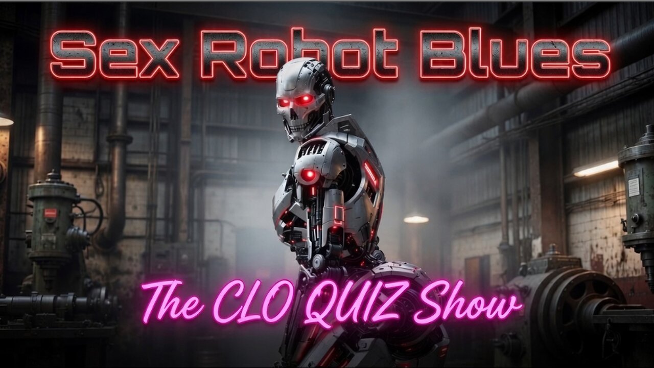 Sex Robots Blues on the CLO QUIZ SHOW #16