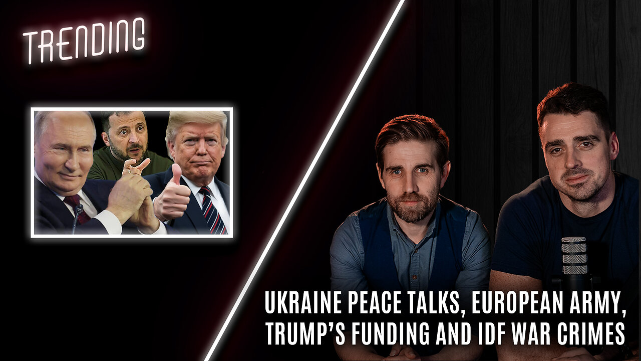 Trending: Ep31: Ukraine Peace Talks, European Army, Trump’s Funding and IDF War Crimes (17/02/25)