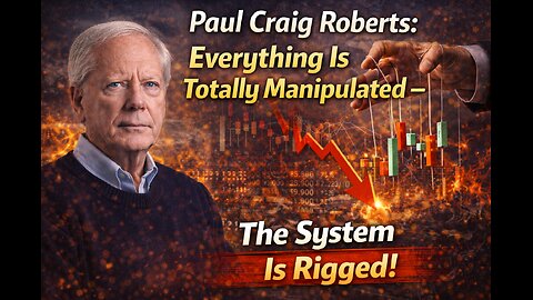 Paul Craig Roberts: Everything Is Totally Manipulated – The System Is Rigged!
