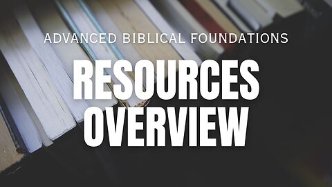 Resource Overview - Advanced Biblical Foundations