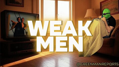 WEAK MEN W/Greenman Reports