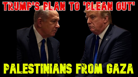 Trump's Plan to 'Clean Out' Palestinians From Gaza: COI #750