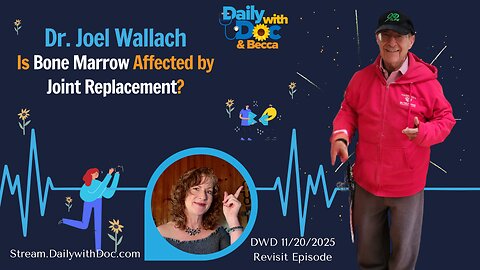 11/20/25 Revisit: Dr. Joel Wallach - Is Bone Marrow affected by joint replacement - DWD 9/20/23