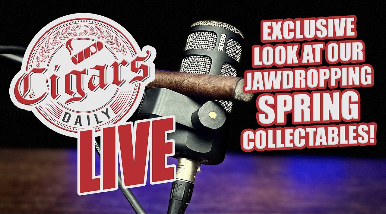 Cigars Daily LIVE 367 (Exclusive Look At Our Jaw-dropping Spring Collectables)
