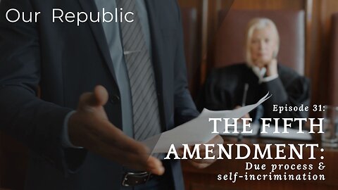 Episode 31 – The Fifth Amendment: Due process & self-incrimination