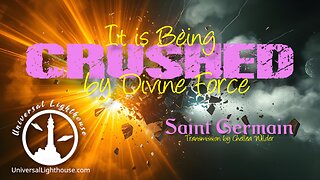 It is Being Crushed by Divine Force ~ Saint Germain ~ Chellea Wilder