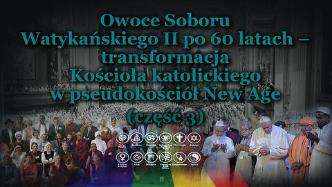 Owoce Soboru Watykańskiego II po 60 latach – transformacja Kościoła katolickiego w pseudokościół New Age /сzęść 3/