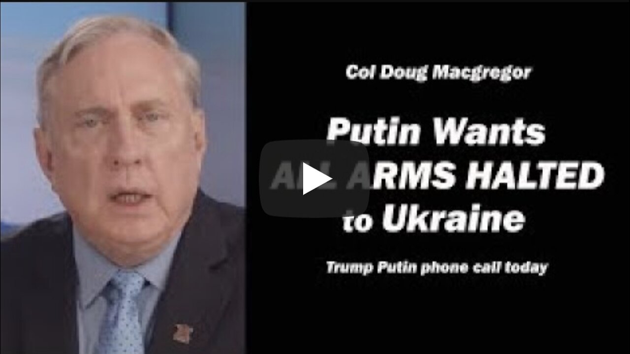Col Doug Macgregor Putin Wants All Arms Halted to Ukraine