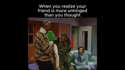 When your friend is unhinged