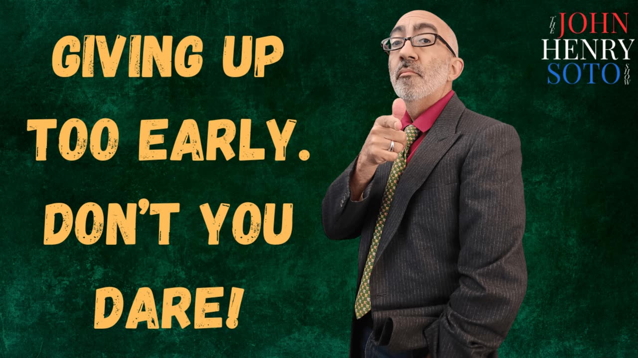 Giving Up Too Early. DON'T YOU DARE!