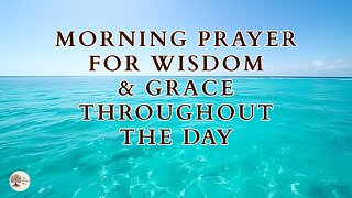 Morning Prayer for Wisdom and Grace Throughout the Day
