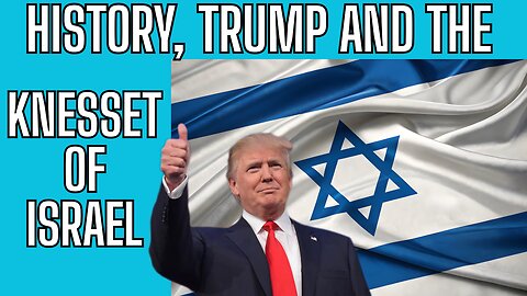 History, Trump and The Knesset of Israel