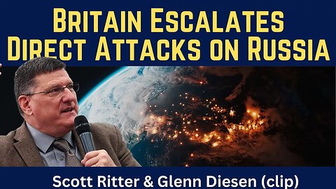 Scott Ritter (clip): Britain Escalates Direct Attacks on Russia