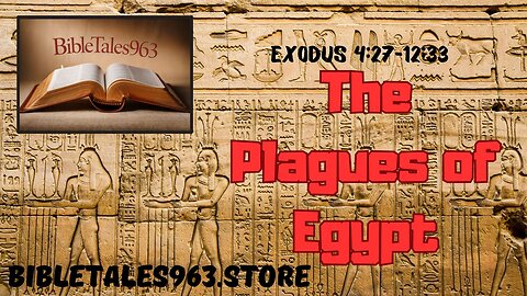 The Plagues of Egypt: Exodus 4:27-12:33