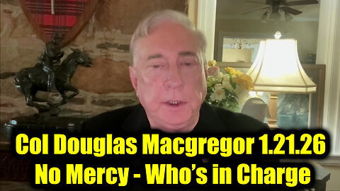 Col Douglas Macgregor: No Mercy 1.21.26 - Who’s in charge