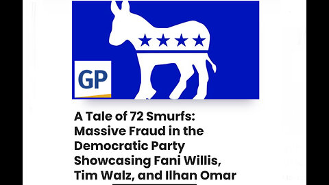 A Tale of 72 Smurfs: Massive Fraud in the Democratic Party Showcasing Fani Willis, Walz, and Omar