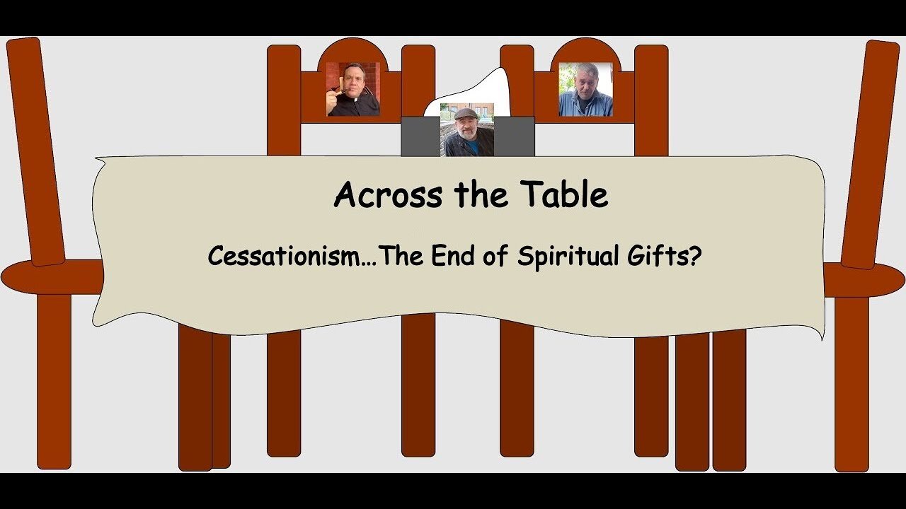 Across the Table: Cessationism…The End of Spiritual Gifts?