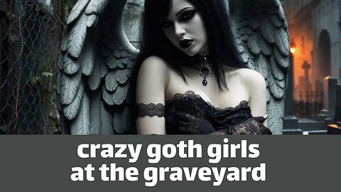 Crazy goth girls at the graveyard